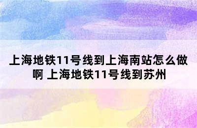 上海地铁11号线到上海南站怎么做啊 上海地铁11号线到苏州